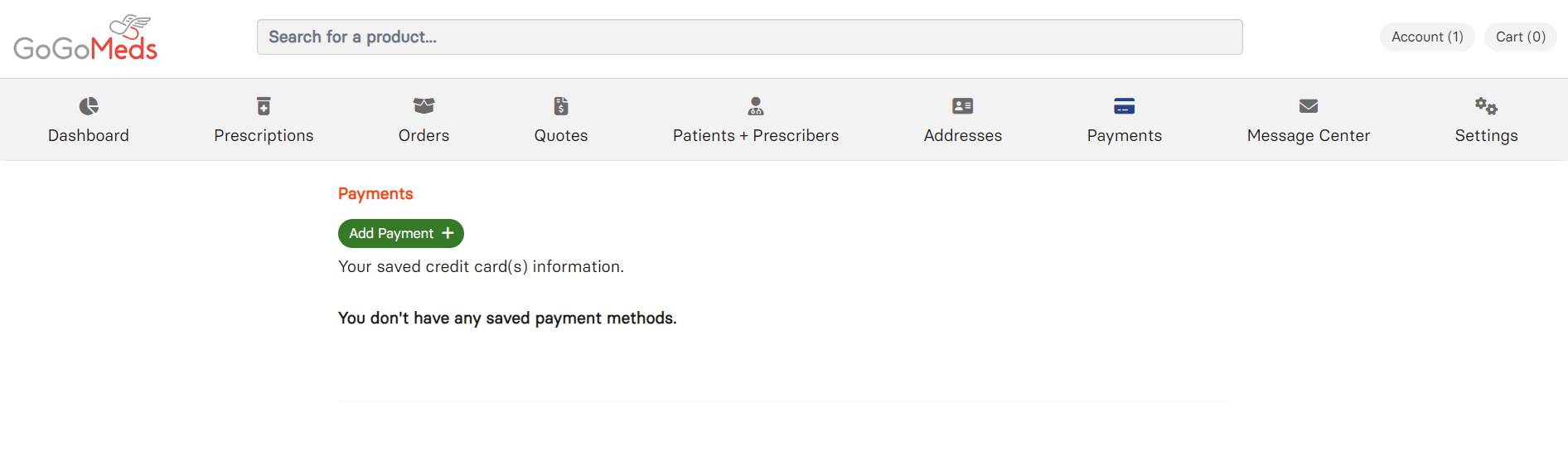 GoGoMeds 
Dashboard 
Search for a product... 
Account (1) 
Cart (0) 
Prescriptions 
Orders 
Payments 
Add Payment + 
Quotes 
Patients + Prescribers 
Addresses 
Payments 
Message Center 
Settings 
Your saved credit card(s) information. 
You don't have any saved payment methods. 